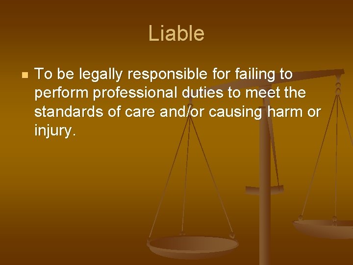 Liable n To be legally responsible for failing to perform professional duties to meet