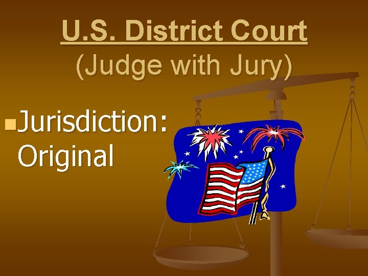 U. S. District Court (Judge with Jury) n. Jurisdiction: Original 