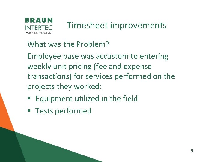 Timesheet improvements What was the Problem? Employee base was accustom to entering weekly unit