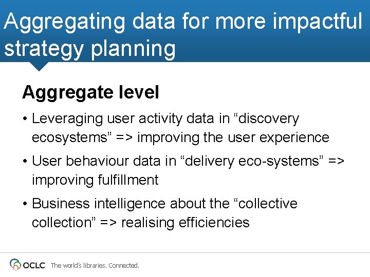 Aggregating data for more impactful strategy planning Aggregate level • Leveraging user activity data