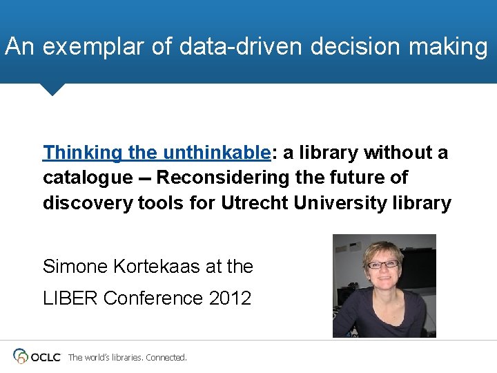 An exemplar of data-driven decision making Thinking the unthinkable: a library without a catalogue