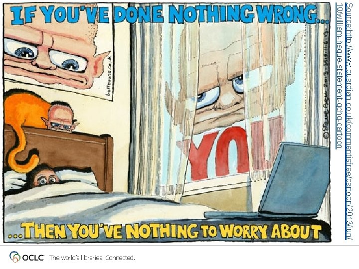 Source: http: //www. guardian. co. uk/commentisfree/cartoon/2013/jun/ 10/william-hague-statement-gchq-cartoon The world’s libraries. Connected. 