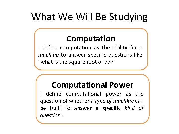 What We Will Be Studying Computation I define computation as the ability for a What We Will Be Studying Computation I define computation as the ability for a