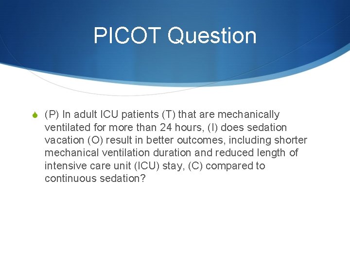 PICOT Question S (P) In adult ICU patients (T) that are mechanically ventilated for