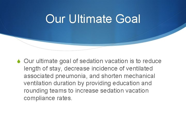 Our Ultimate Goal S Our ultimate goal of sedation vacation is to reduce length