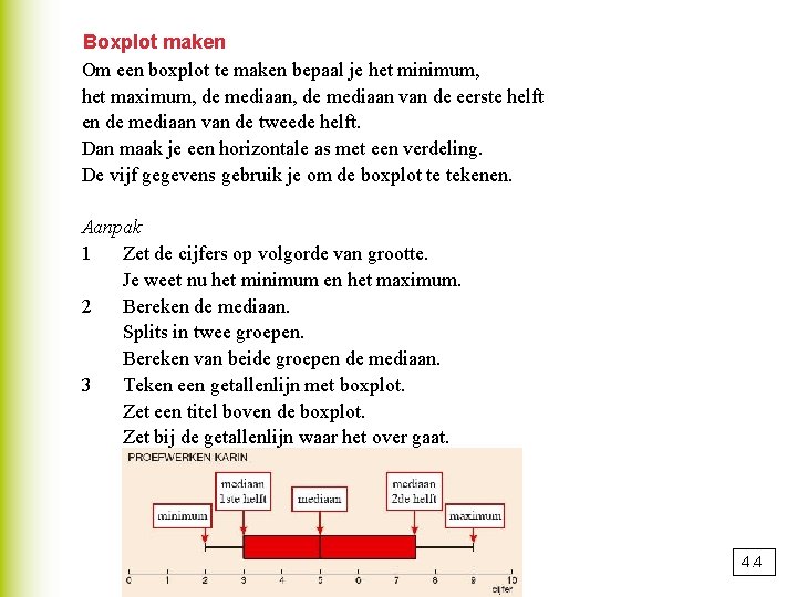 Boxplot maken Om een boxplot te maken bepaal je het minimum, het maximum, de