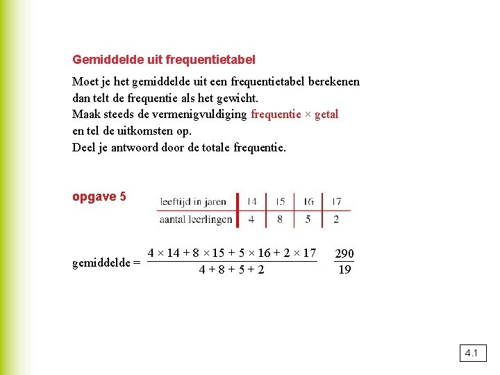 Gemiddelde uit frequentietabel Moet je het gemiddelde uit een frequentietabel berekenen dan telt de