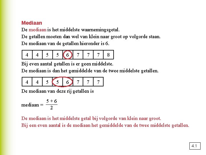 Mediaan De mediaan is het middelste waarnemingsgetal. De getallen moeten dan wel van klein