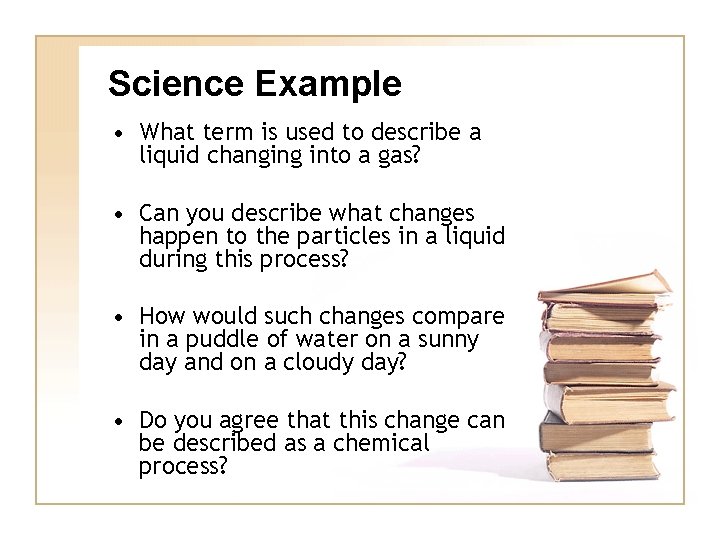 Science Example • What term is used to describe a liquid changing into a