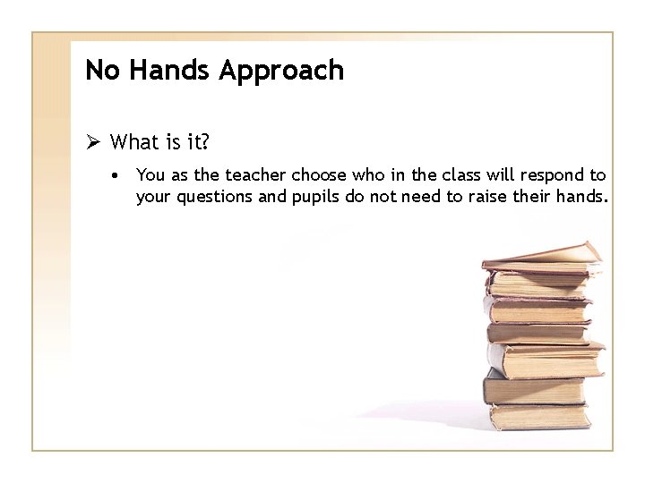 No Hands Approach Ø What is it? • You as the teacher choose who