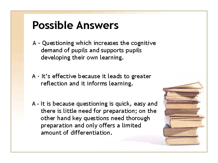 Possible Answers A – Questioning which increases the cognitive demand of pupils and supports