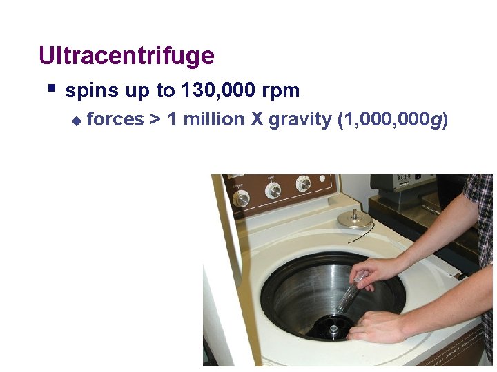 Ultracentrifuge § spins up to 130, 000 rpm u forces > 1 million X