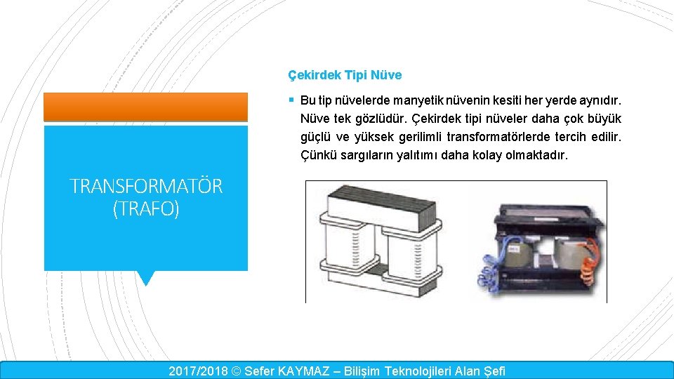 Çekirdek Tipi Nüve § Bu tip nüvelerde manyetik nüvenin kesiti her yerde aynıdır. Nüve