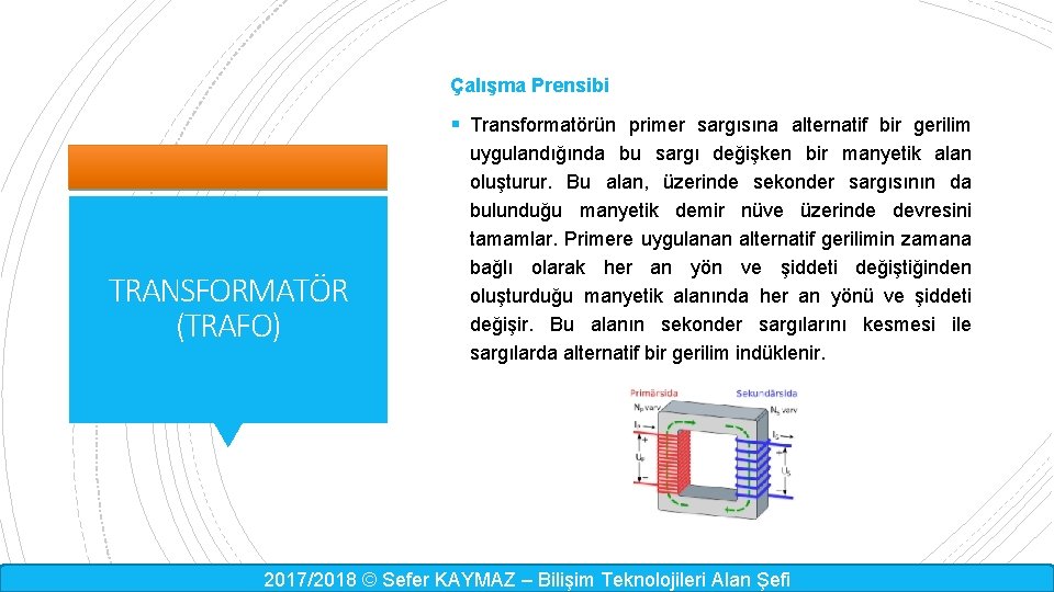 Çalışma Prensibi § Transformatörün primer sargısına alternatif bir gerilim TRANSFORMATÖR (TRAFO) uygulandığında bu sargı