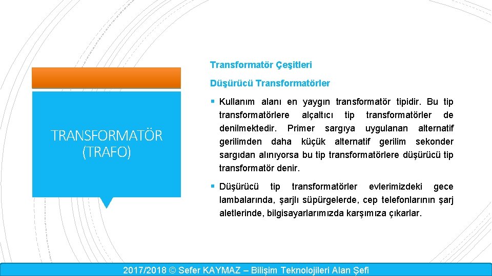 Transformatör Çeşitleri Düşürücü Transformatörler § Kullanım alanı en yaygın transformatör tipidir. Bu tip TRANSFORMATÖR