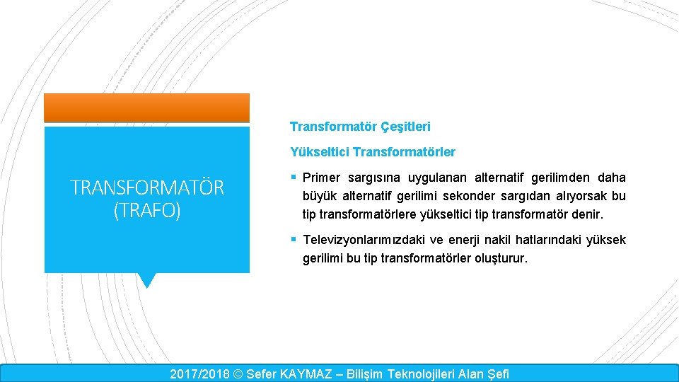 Transformatör Çeşitleri Yükseltici Transformatörler TRANSFORMATÖR (TRAFO) § Primer sargısına uygulanan alternatif gerilimden daha büyük