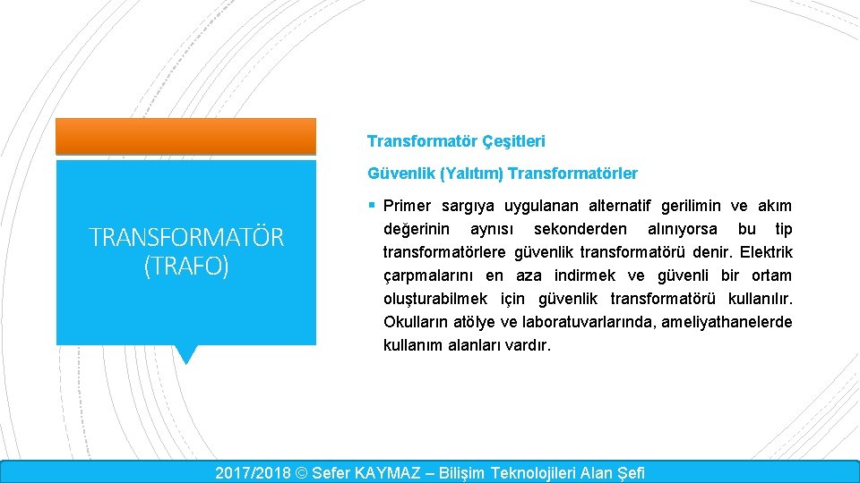 Transformatör Çeşitleri Güvenlik (Yalıtım) Transformatörler § Primer sargıya uygulanan alternatif gerilimin ve akım TRANSFORMATÖR