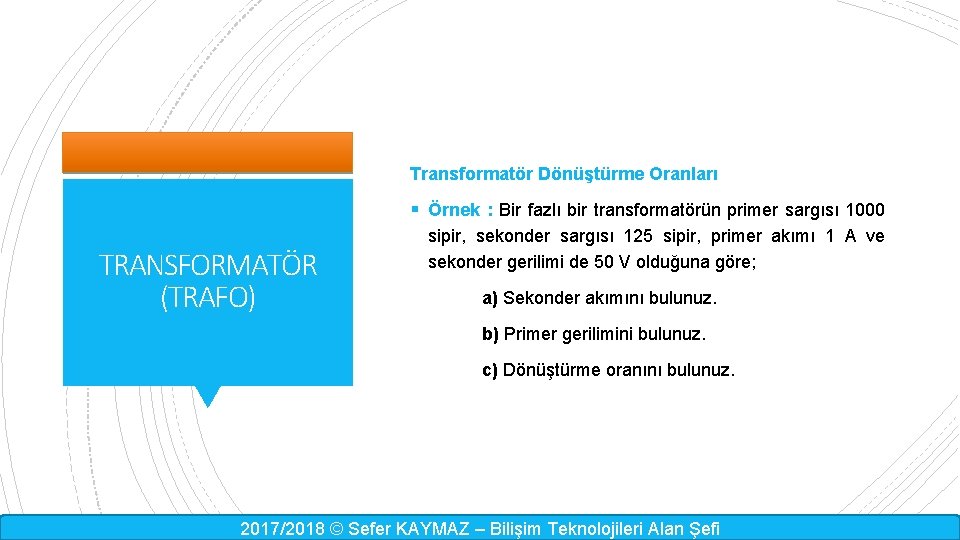 Transformatör Dönüştürme Oranları § Örnek : Bir fazlı bir transformatörün primer sargısı 1000 TRANSFORMATÖR