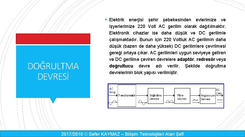 § Elektrik enerjisi şehir şebekesinden evlerimize ve DOĞRULTMA DEVRESİ işyerlerimize 220 Volt AC gerilim