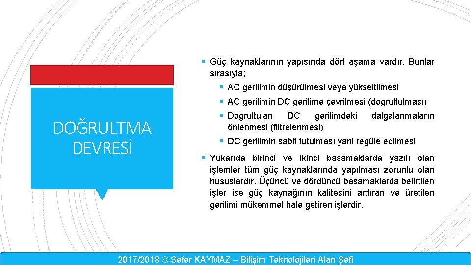 § Güç kaynaklarının yapısında dört aşama vardır. Bunlar sırasıyla; DOĞRULTMA DEVRESİ § AC gerilimin