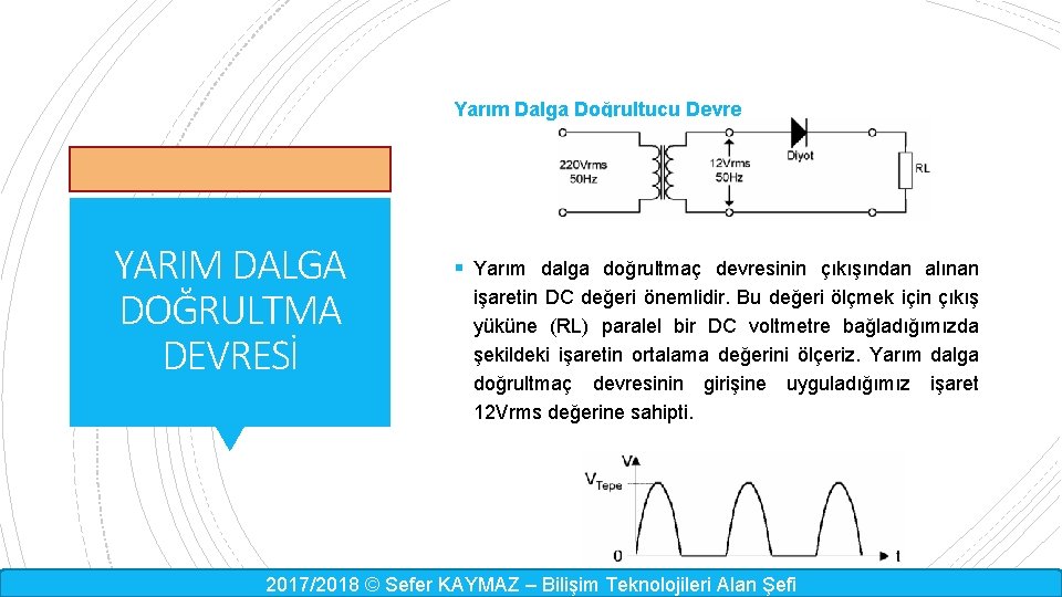 Yarım Dalga Doğrultucu Devre YARIM DALGA DOĞRULTMA DEVRESİ § Yarım dalga doğrultmaç devresinin çıkışından