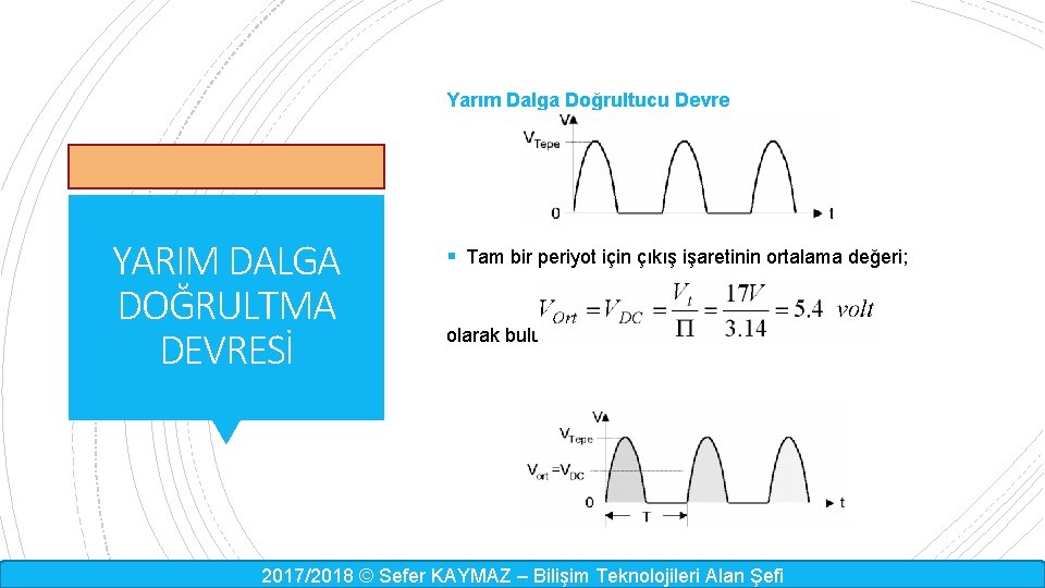 Yarım Dalga Doğrultucu Devre YARIM DALGA DOĞRULTMA DEVRESİ § Tam bir periyot için çıkış