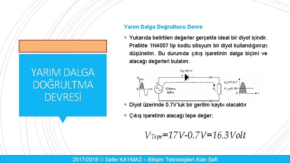 Yarım Dalga Doğrultucu Devre § Yukarıda belirtilen değerler gerçekte ideal bir diyot içindir. Pratikte