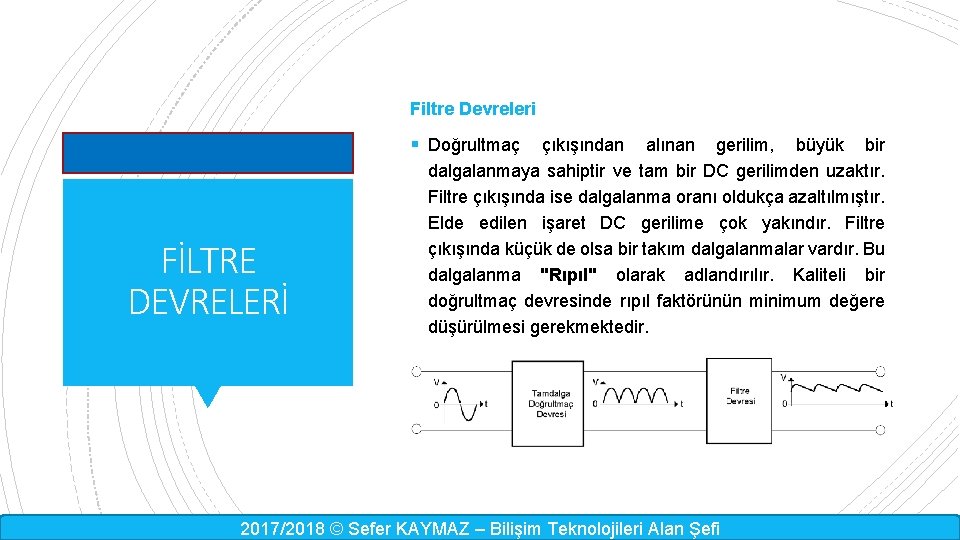 Filtre Devreleri § Doğrultmaç FİLTRE DEVRELERİ çıkışından alınan gerilim, büyük bir dalgalanmaya sahiptir ve