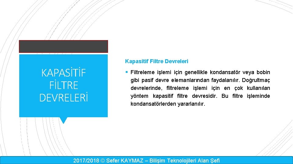 Kapasitif Filtre Devreleri KAPASİTİF FİLTRE DEVRELERİ § Filtreleme işlemi için genellikle kondansatör veya bobin