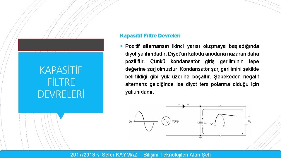 Kapasitif Filtre Devreleri § Pozitif alternansın ikinci yarısı oluşmaya başladığında KAPASİTİF FİLTRE DEVRELERİ diyot