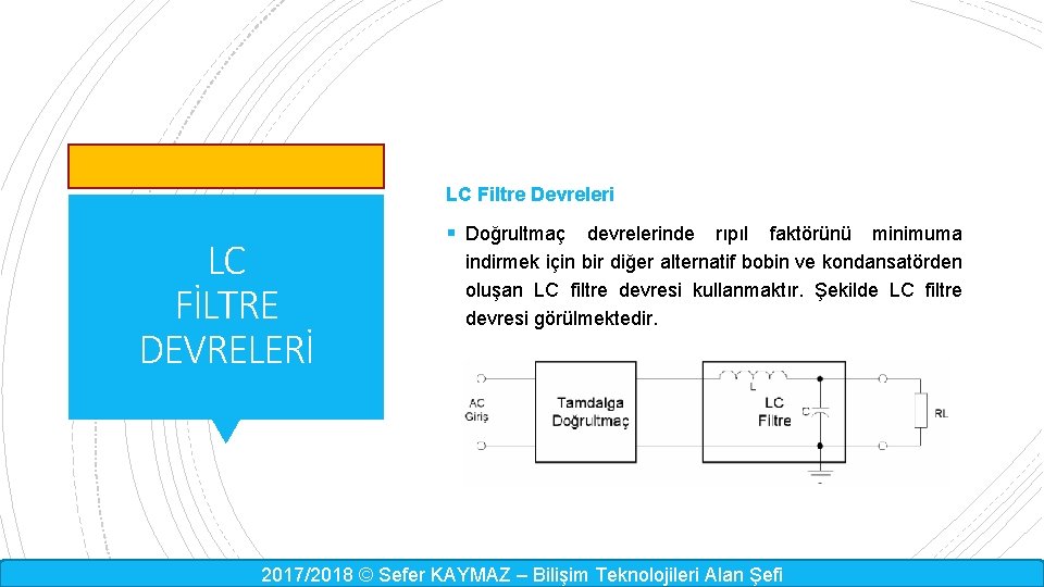 LC Filtre Devreleri LC FİLTRE DEVRELERİ § Doğrultmaç devrelerinde rıpıl faktörünü minimuma indirmek için