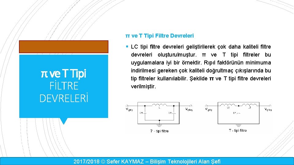 π ve T Tipi Filtre Devreleri § LC tipi filtre devreleri geliştirilerek çok daha