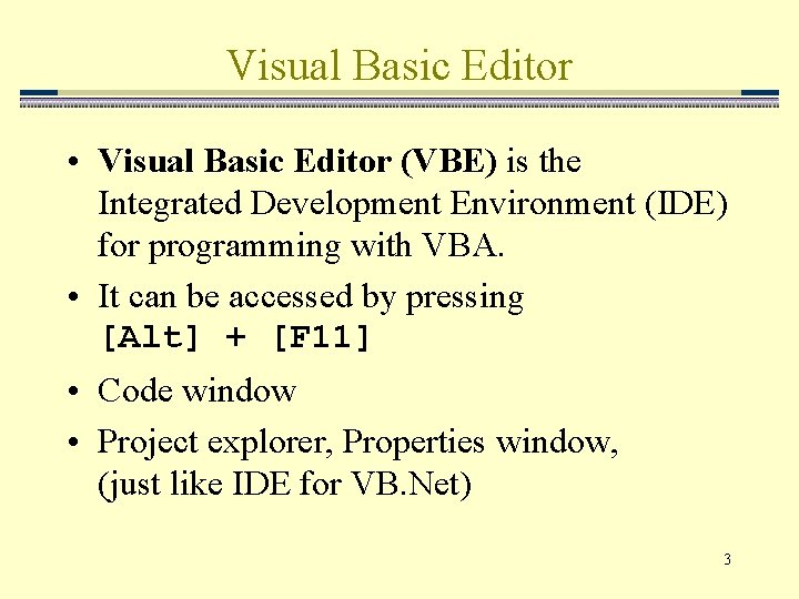 Visual Basic Editor • Visual Basic Editor (VBE) is the Integrated Development Environment (IDE)