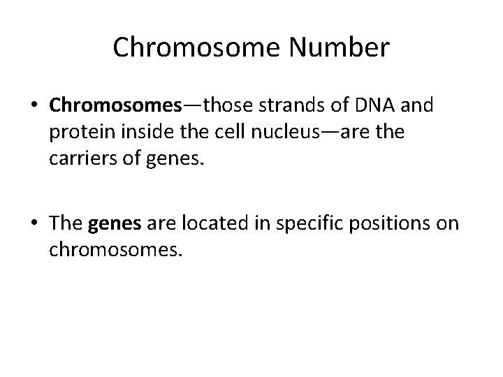 Chromosome Number • Chromosomes—those strands of DNA and protein inside the cell nucleus—are the