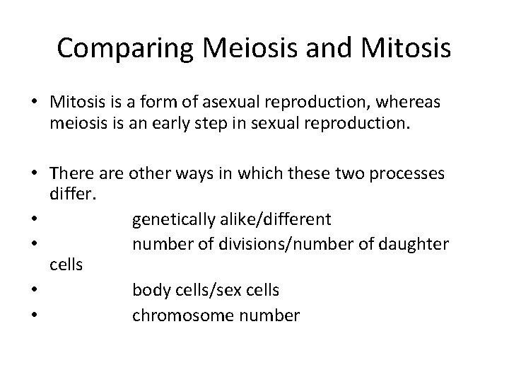 Comparing Meiosis and Mitosis • Mitosis is a form of asexual reproduction, whereas meiosis