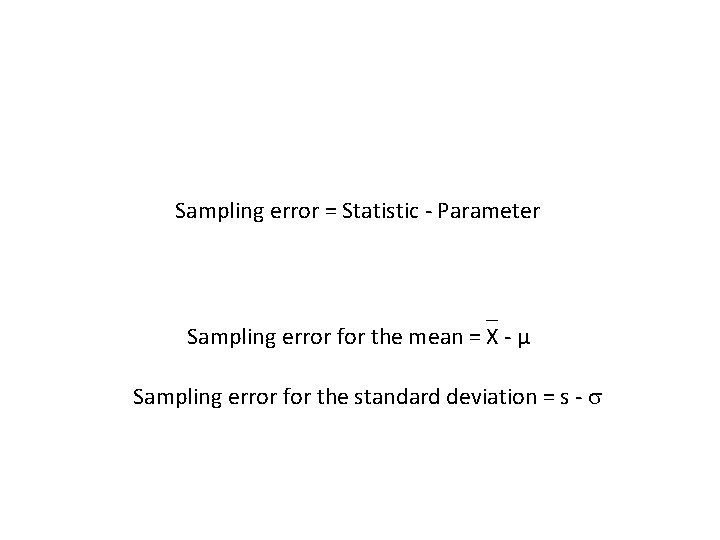 Sampling error = Statistic - Parameter _ Sampling error for the mean = X