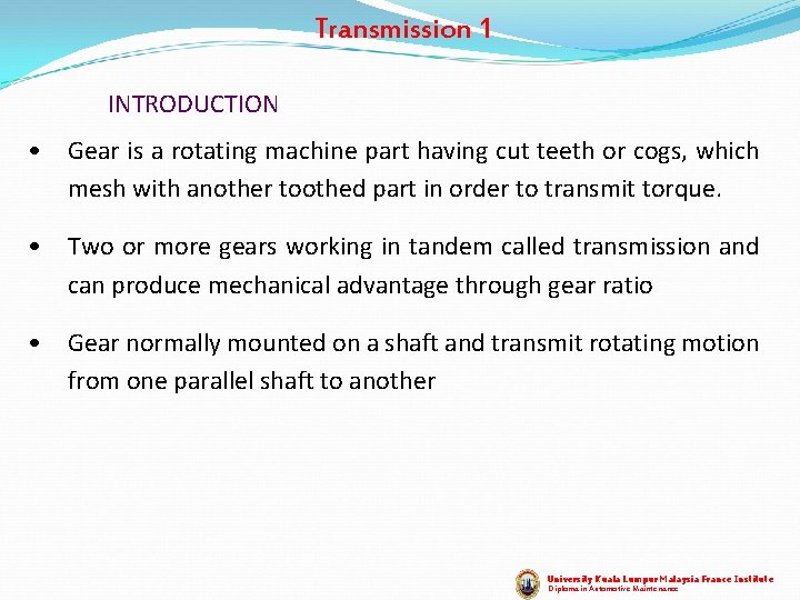 Transmission 1 INTRODUCTION • Gear is a rotating machine part having cut teeth or