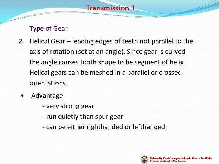 Transmission 1 Type of Gear 2. Helical Gear – leading edges of teeth not