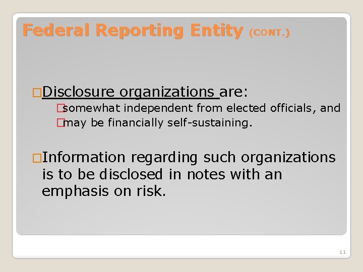 Federal Reporting Entity (CONT. ) �Disclosure organizations are: �somewhat independent from elected officials, and