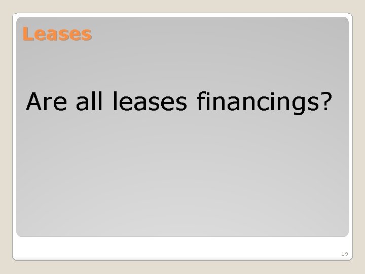 Leases Are all leases financings? 19 