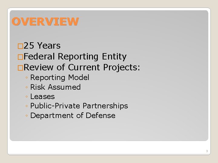 OVERVIEW � 25 Years �Federal Reporting Entity �Review of Current Projects: ◦ Reporting Model