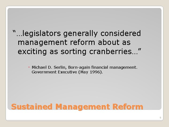 “…legislators generally considered management reform about as exciting as sorting cranberries…” ◦ Michael D.