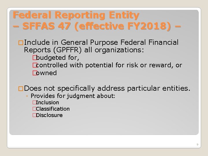 Federal Reporting Entity – SFFAS 47 (effective FY 2018) – � Include in General