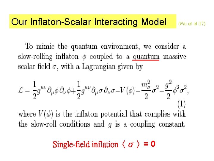 Our Inflaton-Scalar Interacting Model Single-field inflation〈σ〉= 0 (Wu et al 07) 