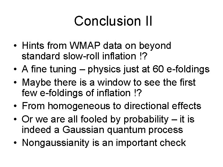 Conclusion II • Hints from WMAP data on beyond standard slow-roll inflation !? •
