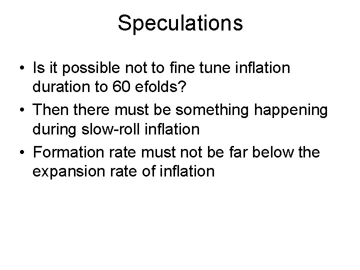 Speculations • Is it possible not to fine tune inflation duration to 60 efolds?