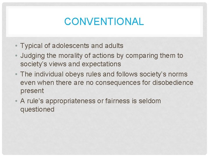 CONVENTIONAL • Typical of adolescents and adults • Judging the morality of actions by