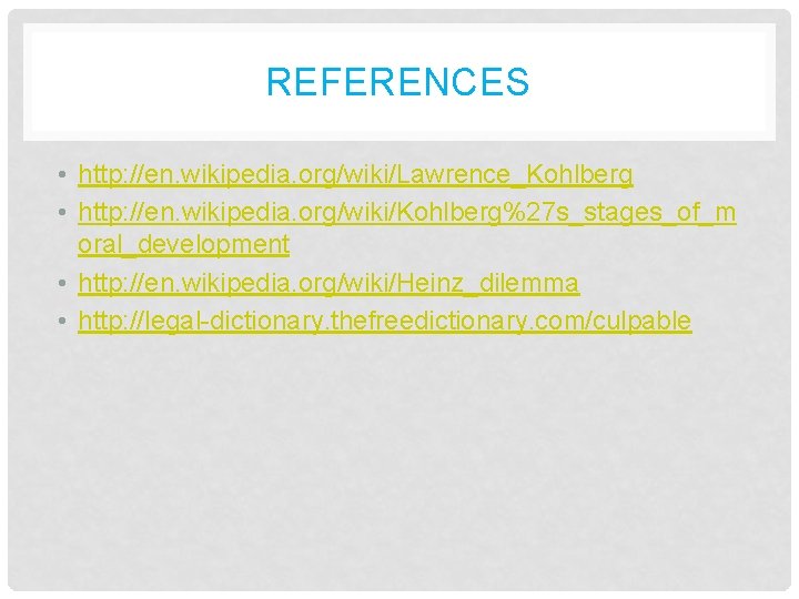 REFERENCES • http: //en. wikipedia. org/wiki/Lawrence_Kohlberg • http: //en. wikipedia. org/wiki/Kohlberg%27 s_stages_of_m oral_development •