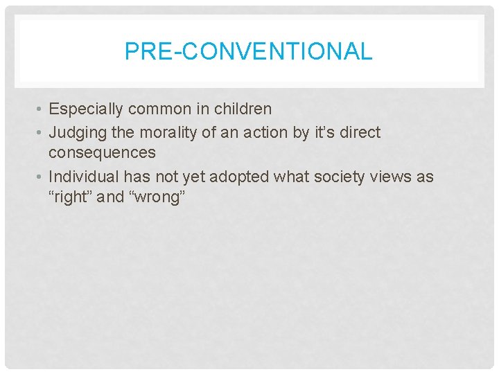PRE-CONVENTIONAL • Especially common in children • Judging the morality of an action by