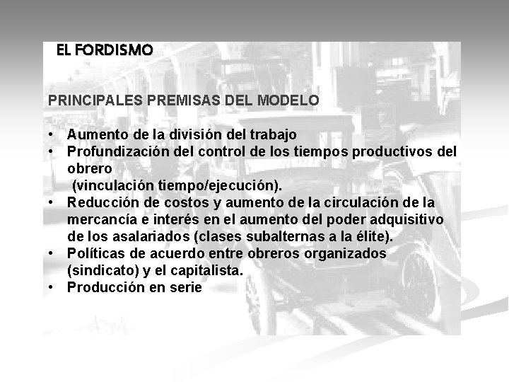 EL FORDISMO PRINCIPALES PREMISAS DEL MODELO • Aumento de la división del trabajo •
